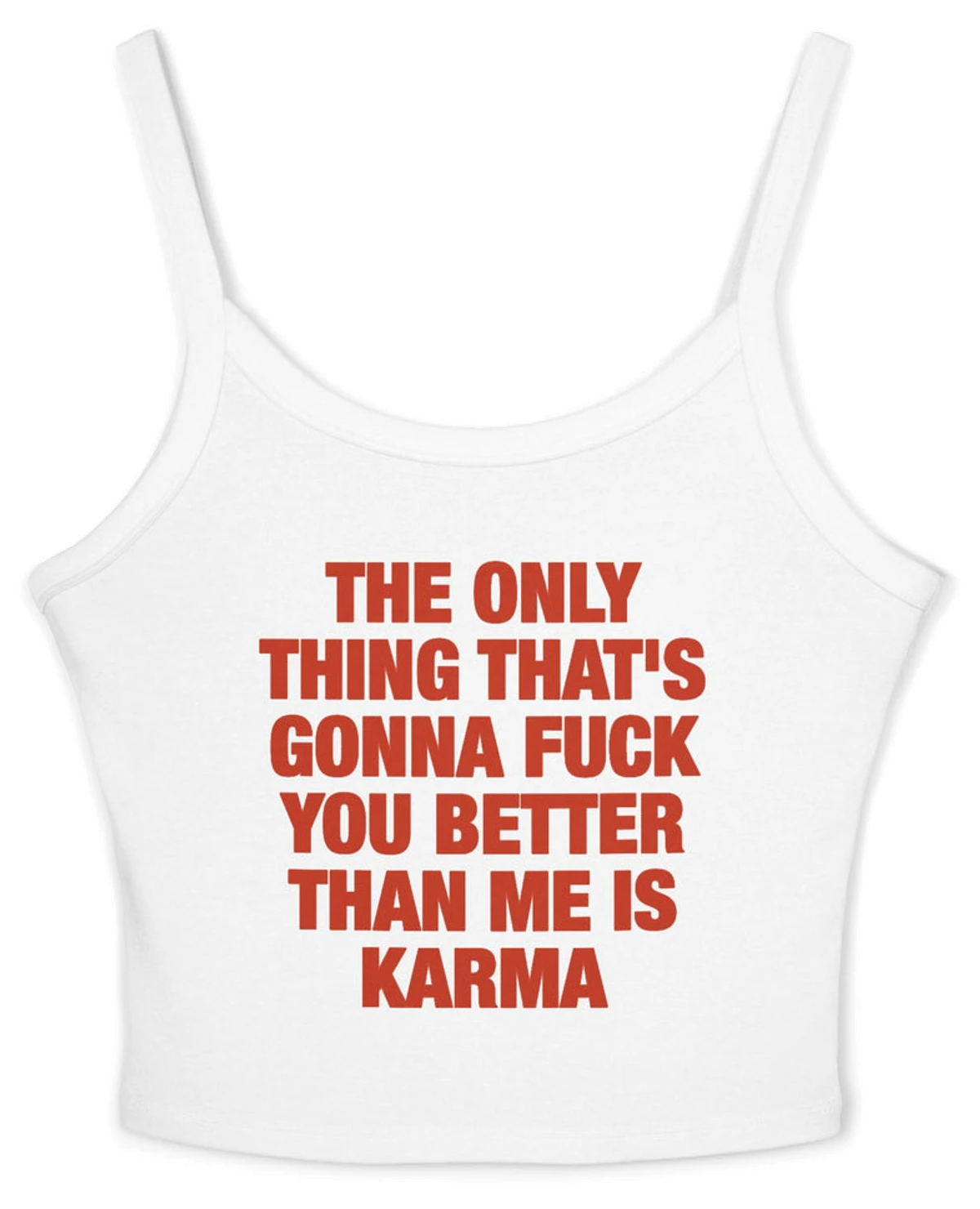 The Only Thing That's Gonna Fuck You Better Than Me Is Karma Spaghetti Strap Cami