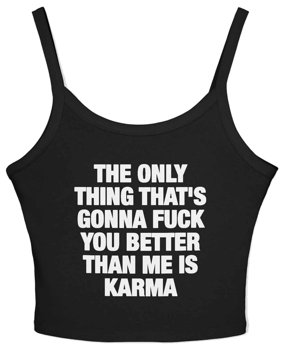 The Only Thing That's Gonna Fuck You Better Than Me Is Karma Spaghetti Strap Cami