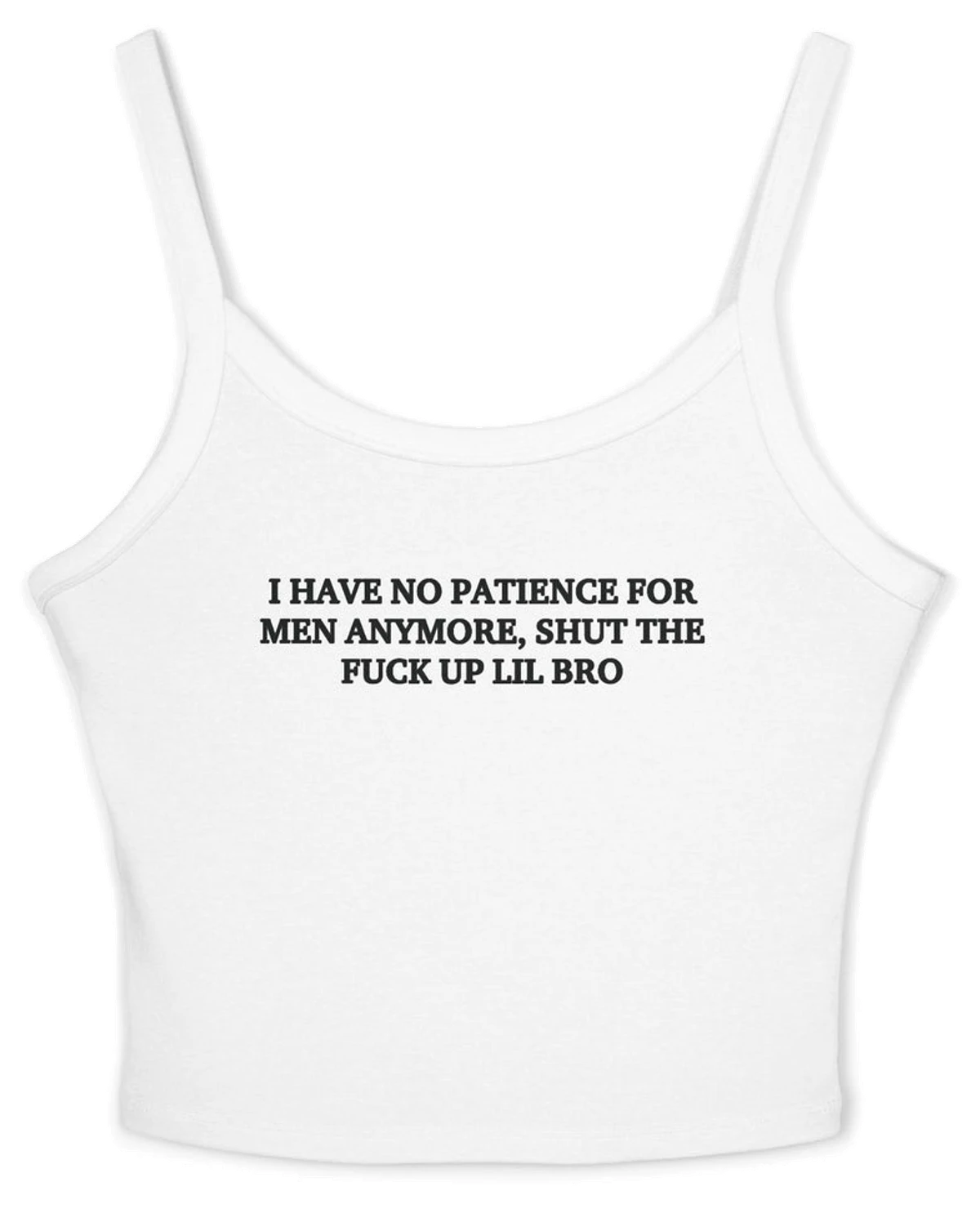 I Have No Patience For Men Anymore, Shut The Fuck Up Lil Bro Spaghetti Strap Cami
