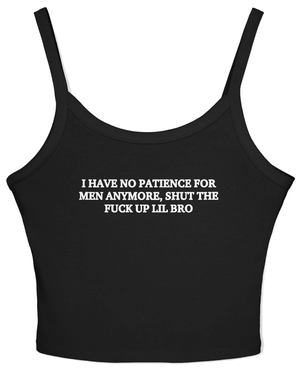 I Have No Patience For Men Anymore, Shut The Fuck Up Lil Bro Spaghetti Strap Cami