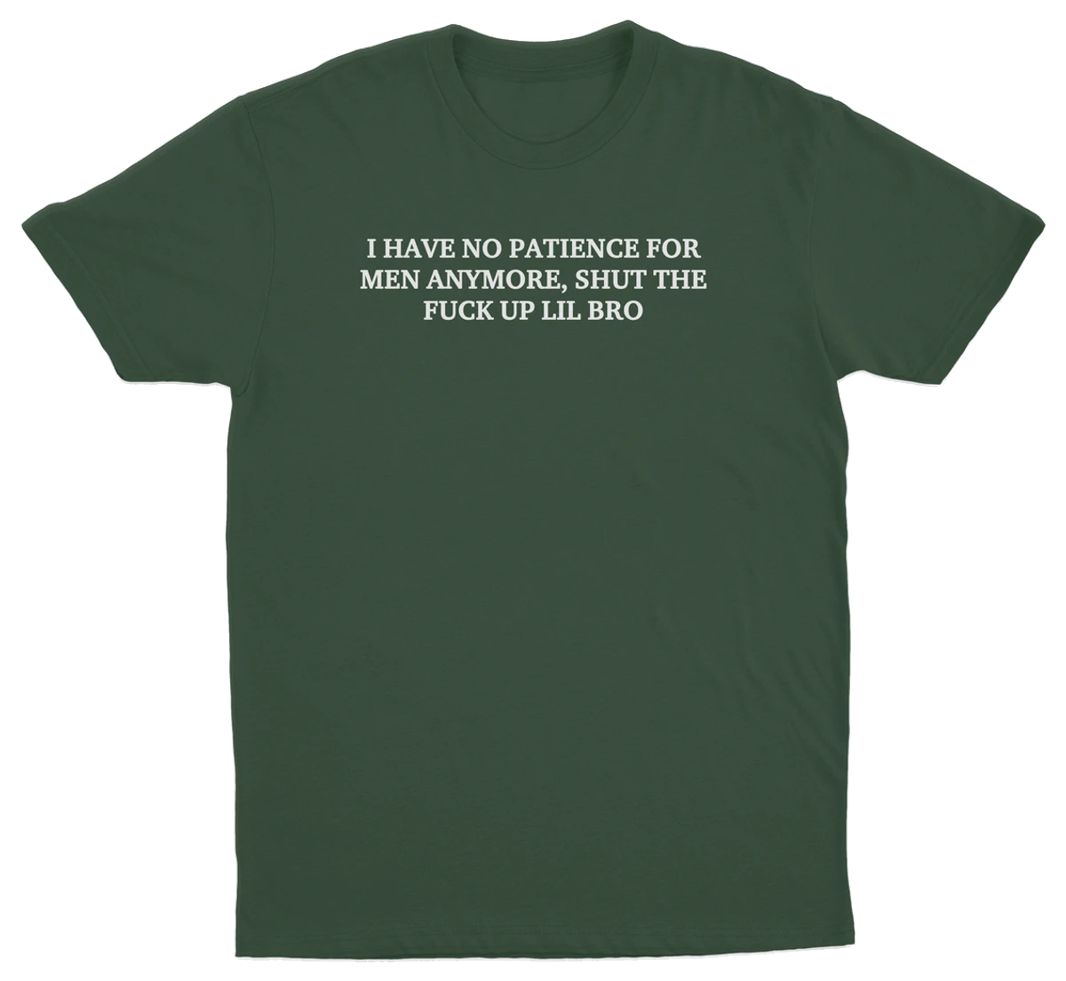 I Have No Patience For Men Anymore, Shut The Fuck Up Lil Bro T-Shirt