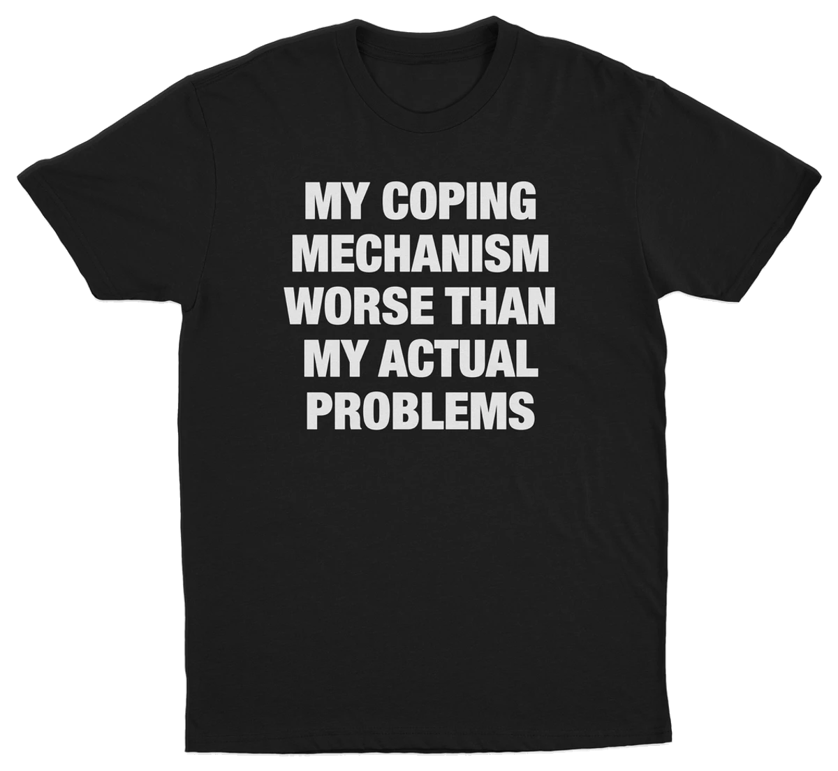 My Coping Mechanism Worse Than My Actual Problems T-Shirt