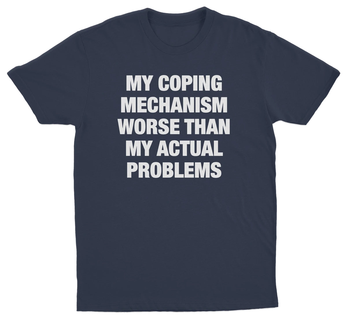 My Coping Mechanism Worse Than My Actual Problems T-Shirt