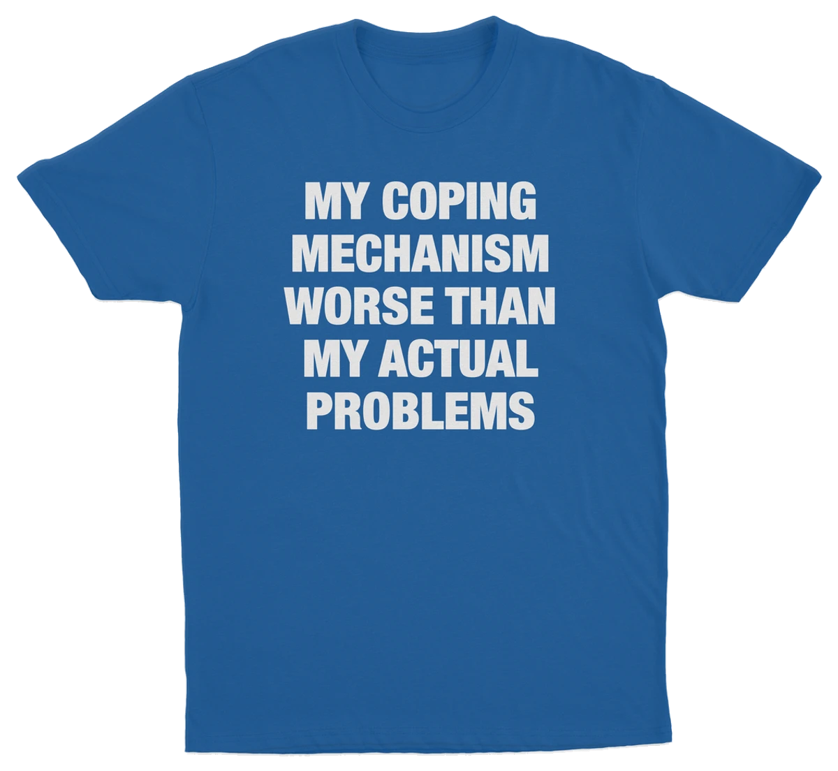 My Coping Mechanism Worse Than My Actual Problems T-Shirt