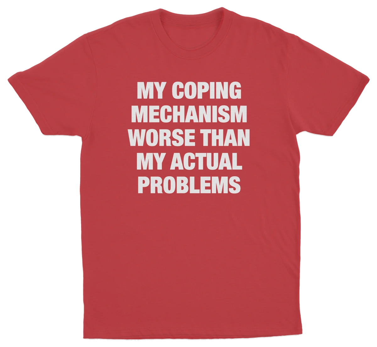 My Coping Mechanism Worse Than My Actual Problems T-Shirt