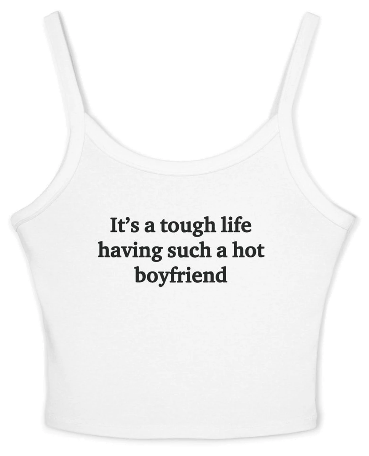 It's A Tough Life Having Such A Hot Boyfriend Spaghetti Strap Cami