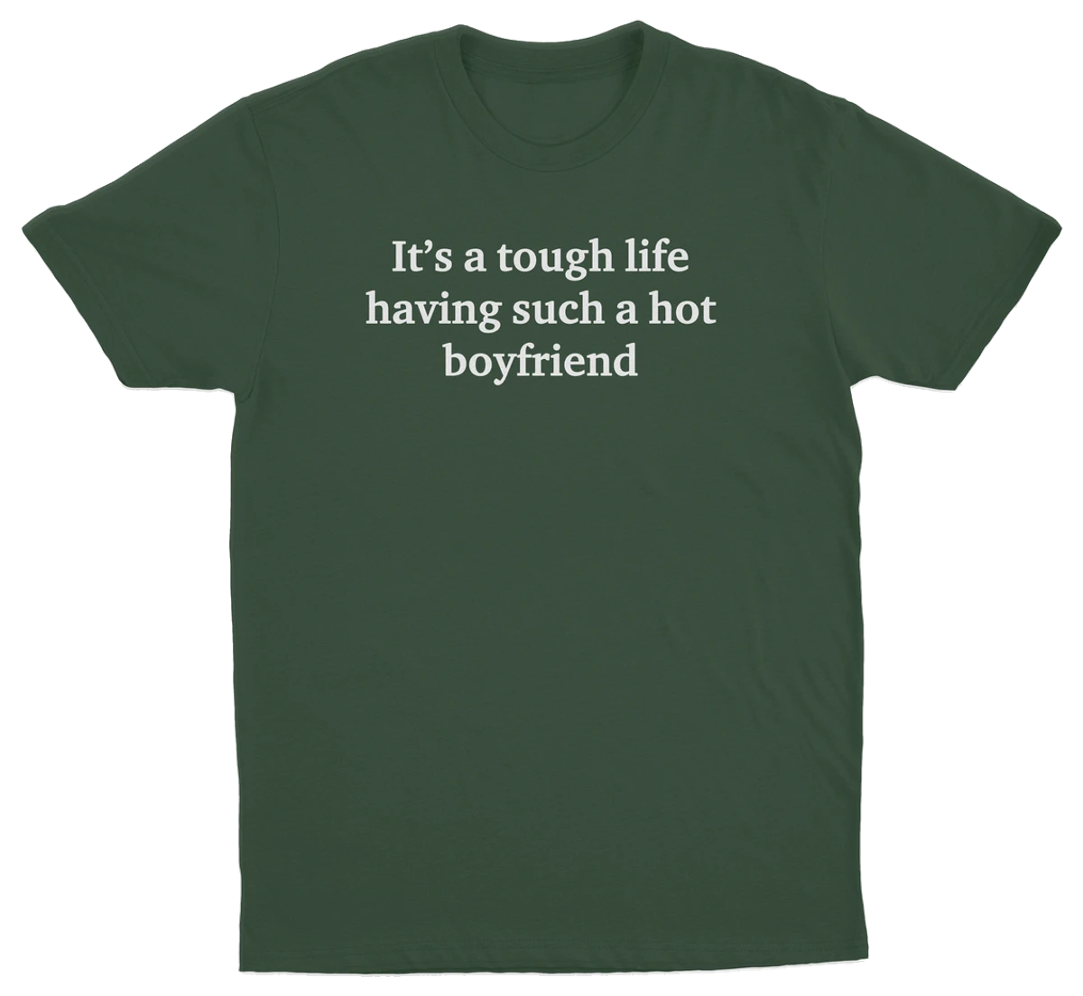 It's A Tough Life Having Such A Hot Boyfriend T-Shirt