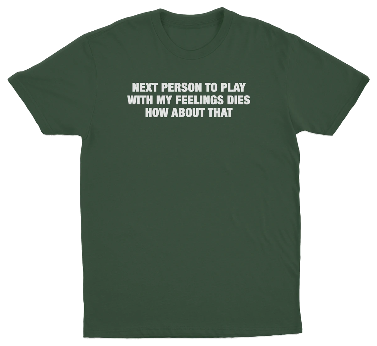 Next Person To Play With My Feelings Dies How About That T-Shirt