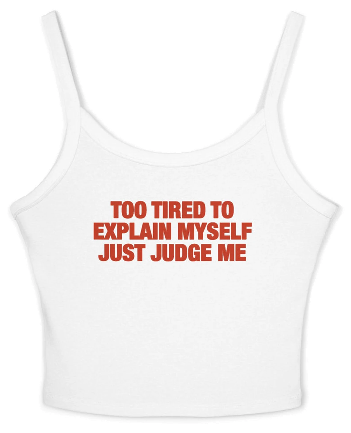 Too Tired To Explain Myself Just Judge Me Spaghetti Strap Cami