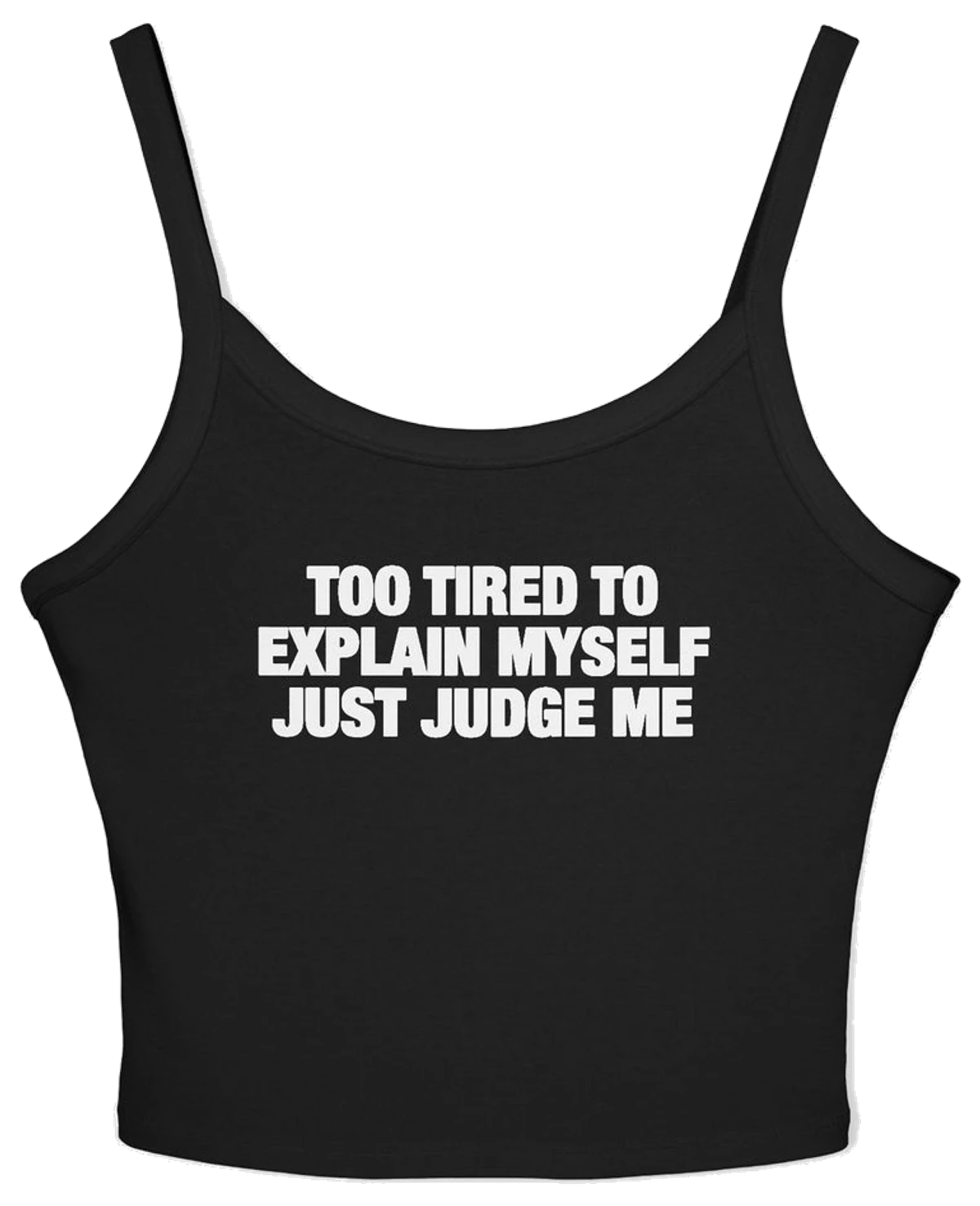 Too Tired To Explain Myself Just Judge Me Spaghetti Strap Cami