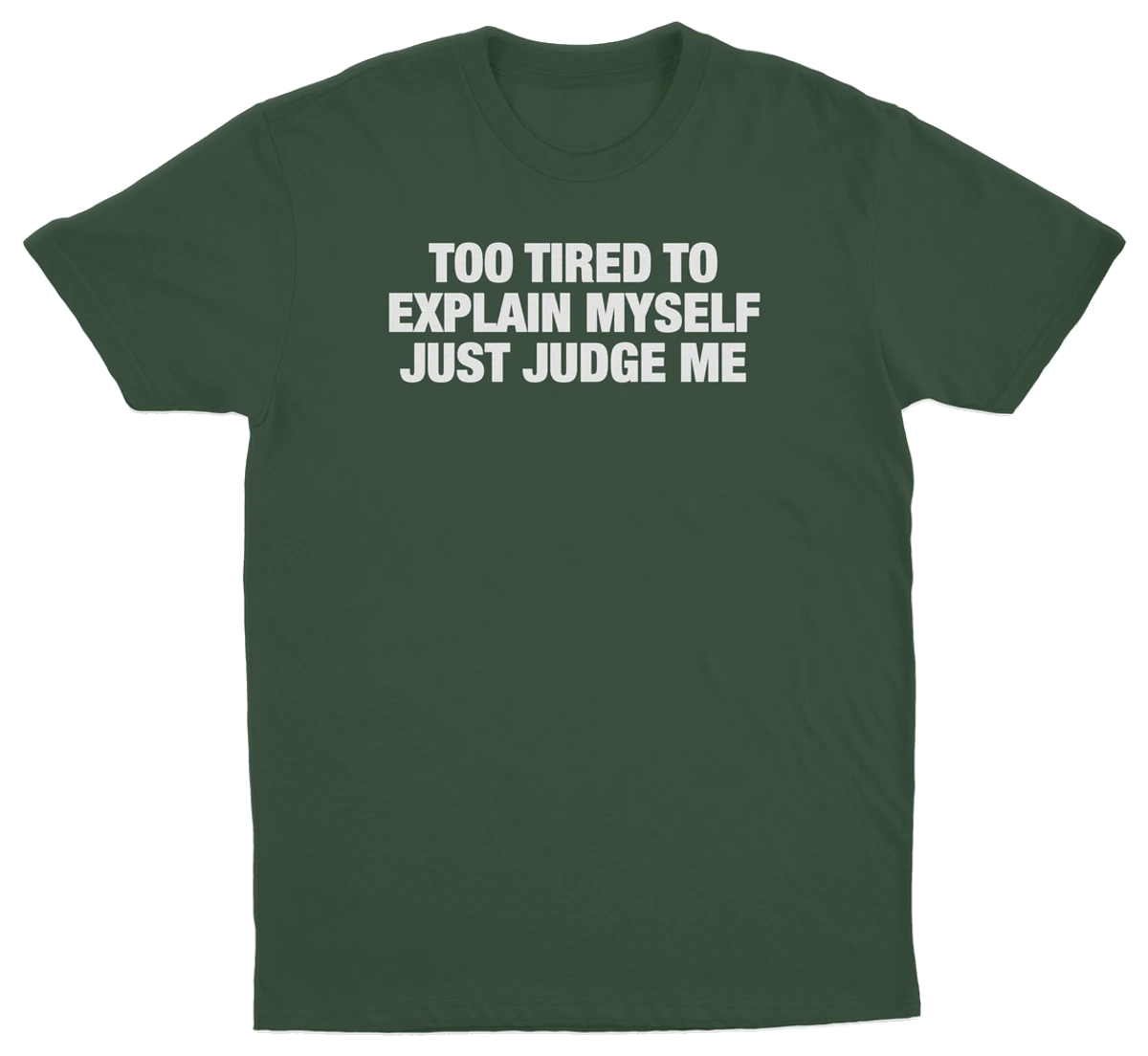 Too Tired To Explain Myself Just Judge Me T-Shirt