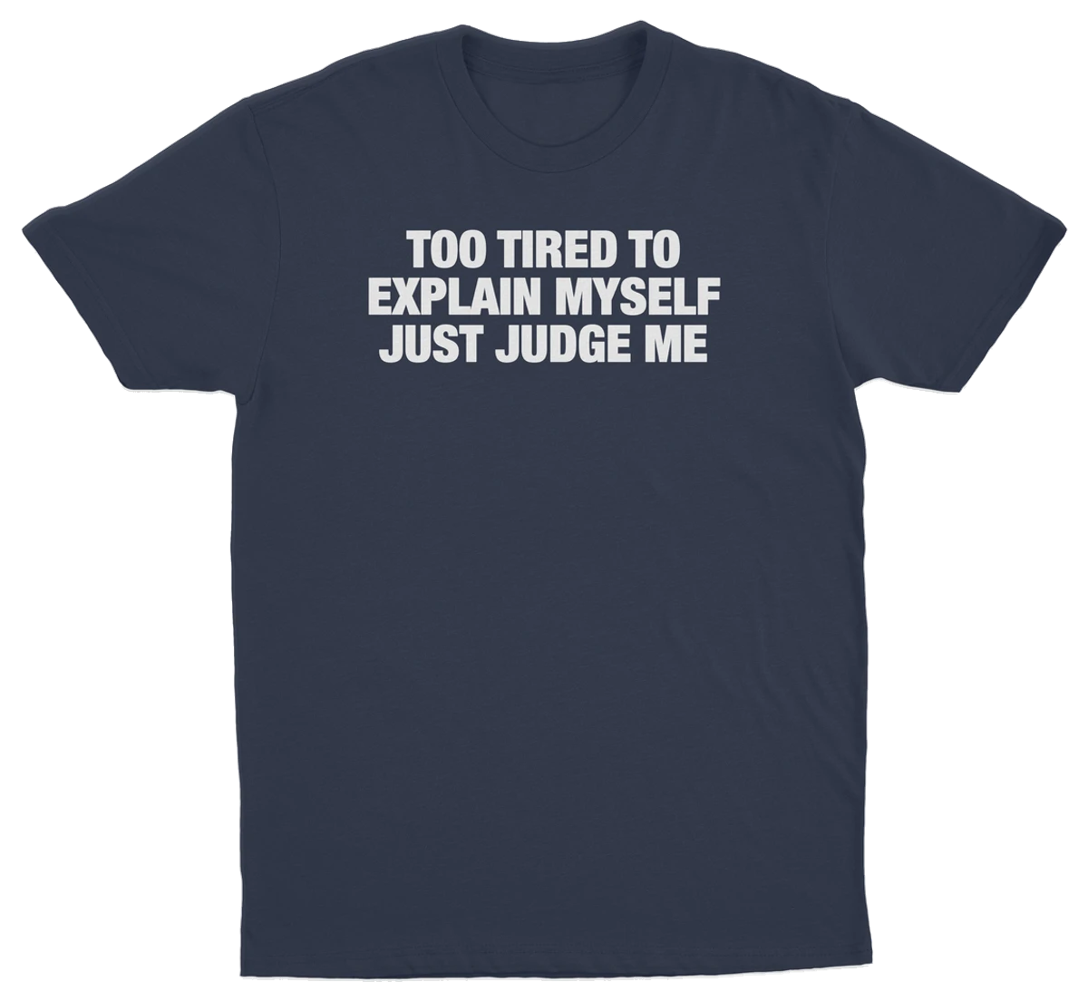 Too Tired To Explain Myself Just Judge Me T-Shirt