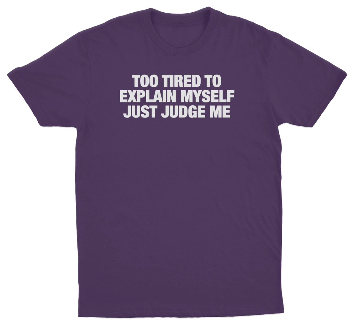Too Tired To Explain Myself Just Judge Me T-Shirt