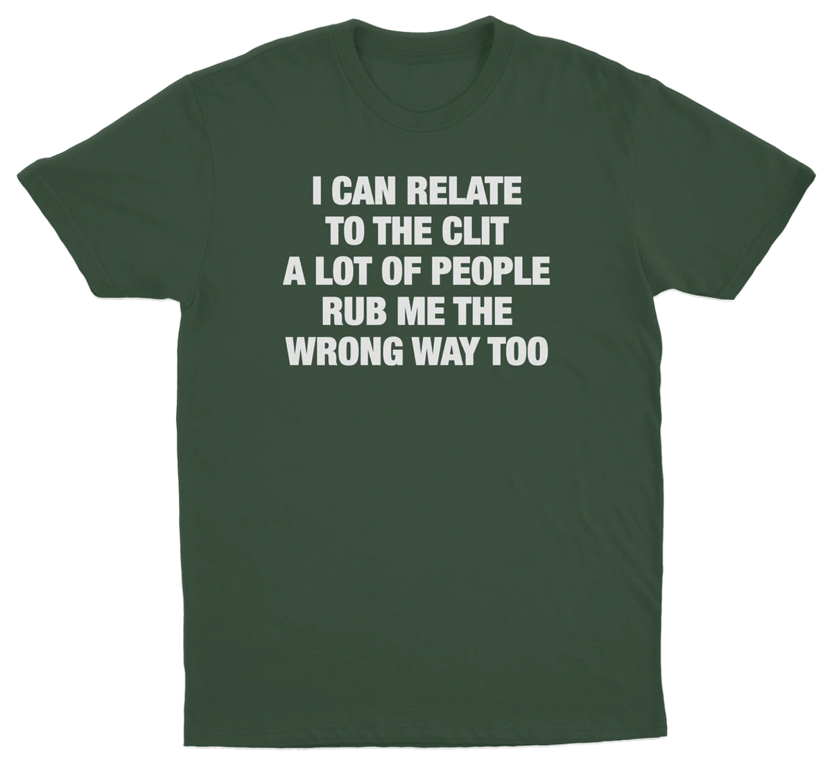 I Can Relate To The Clit A Lot Of People Rub Me The Wrong Way Too T-Shirt