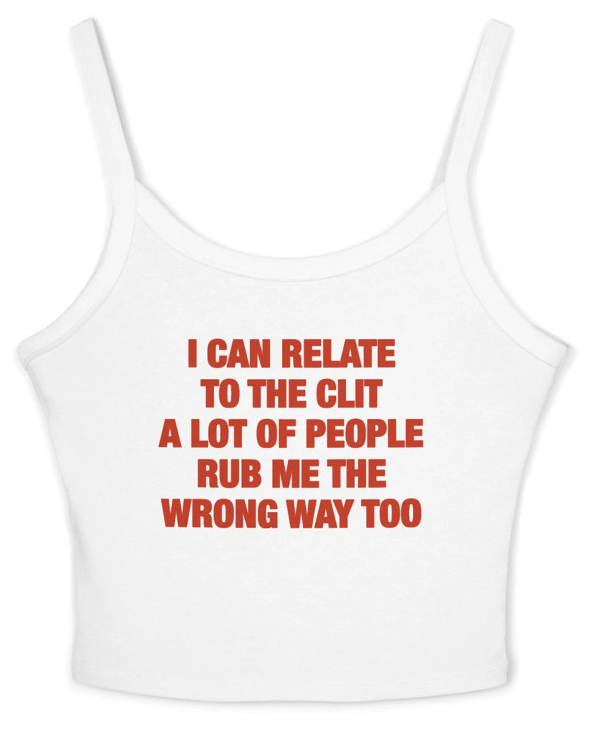 I Can Relate To The Clit A Lot Of People Rub Me The Wrong Way Too Spaghetti Strap Cami