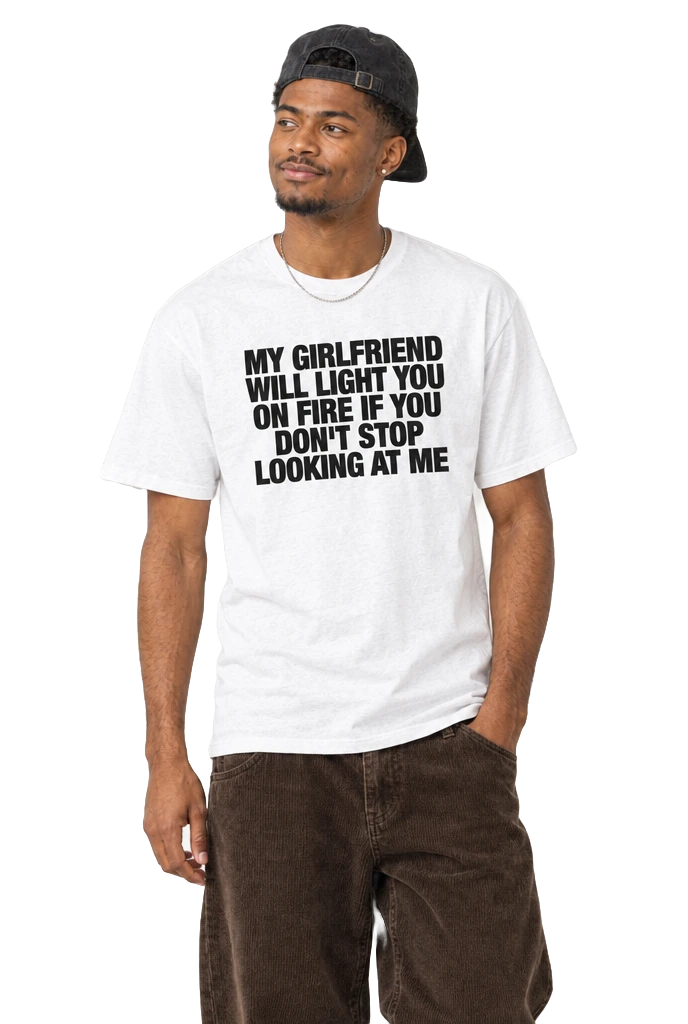 My Girlfriend Will Light You On Fire If You Don't Stop Looking At Me T-Shirt: White on model