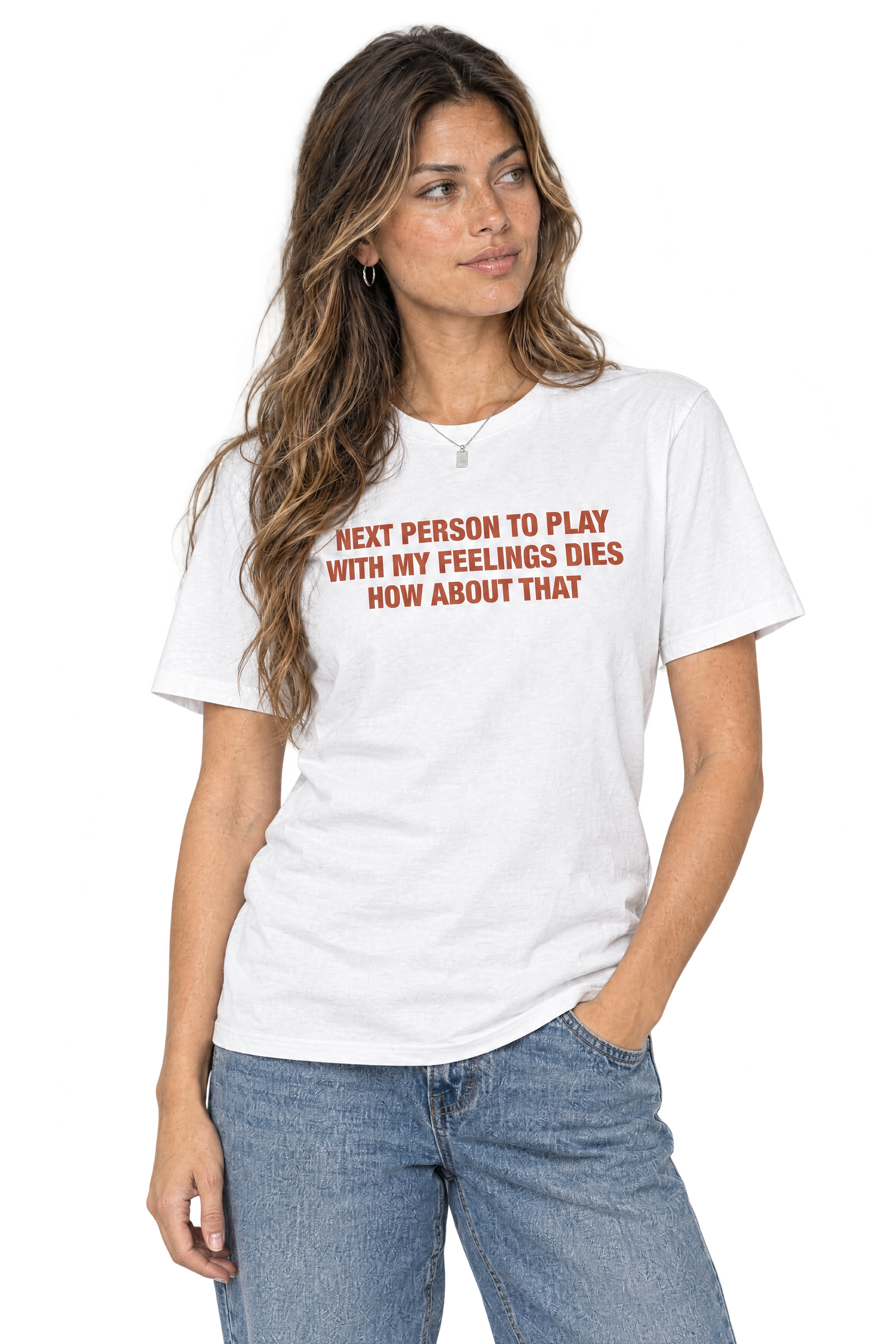 Next Person To Play With My Feelings Dies How About That T-Shirt: White on model