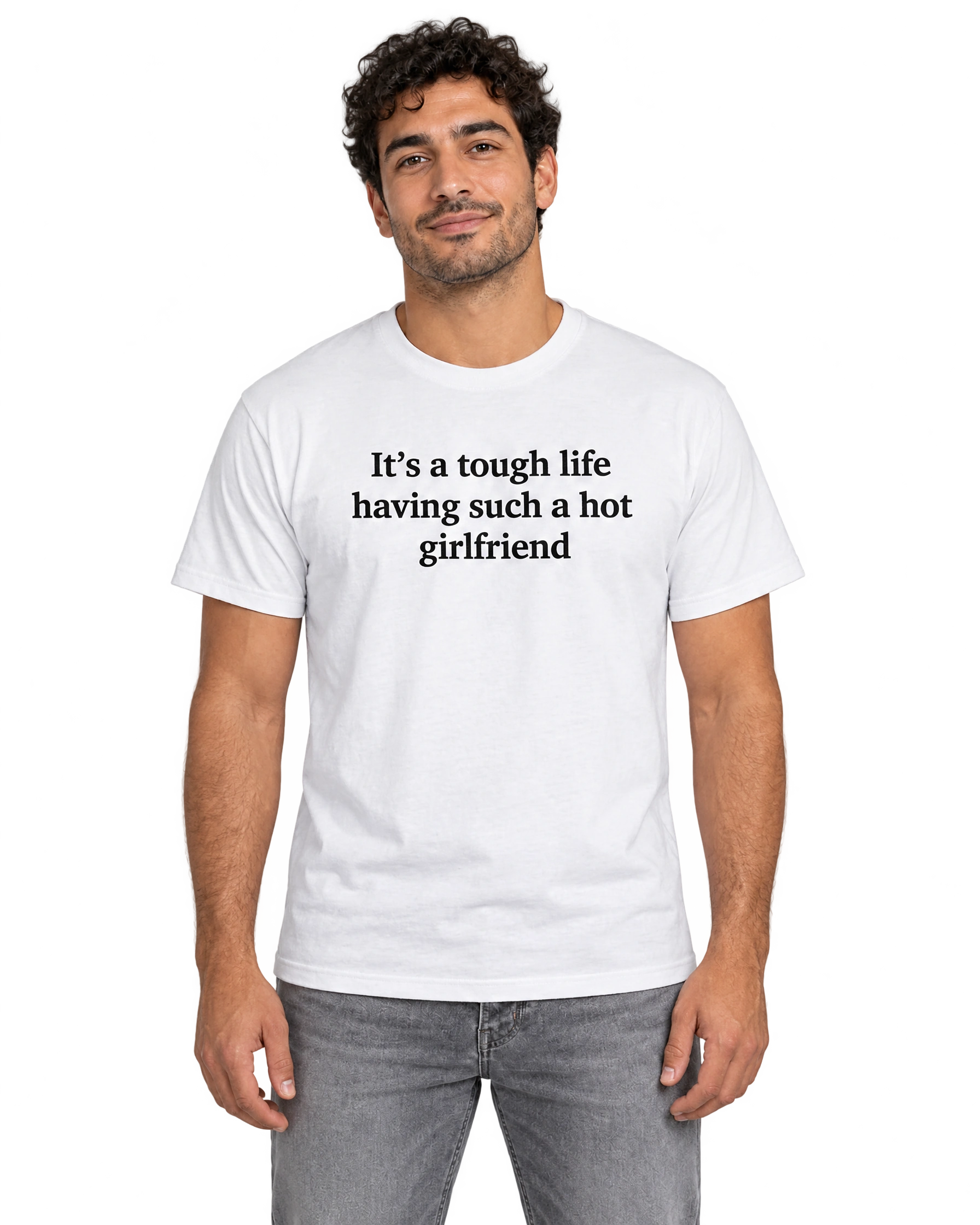 It's A Tough Life Having Such A Hot Girlfriend T-Shirt: White on model