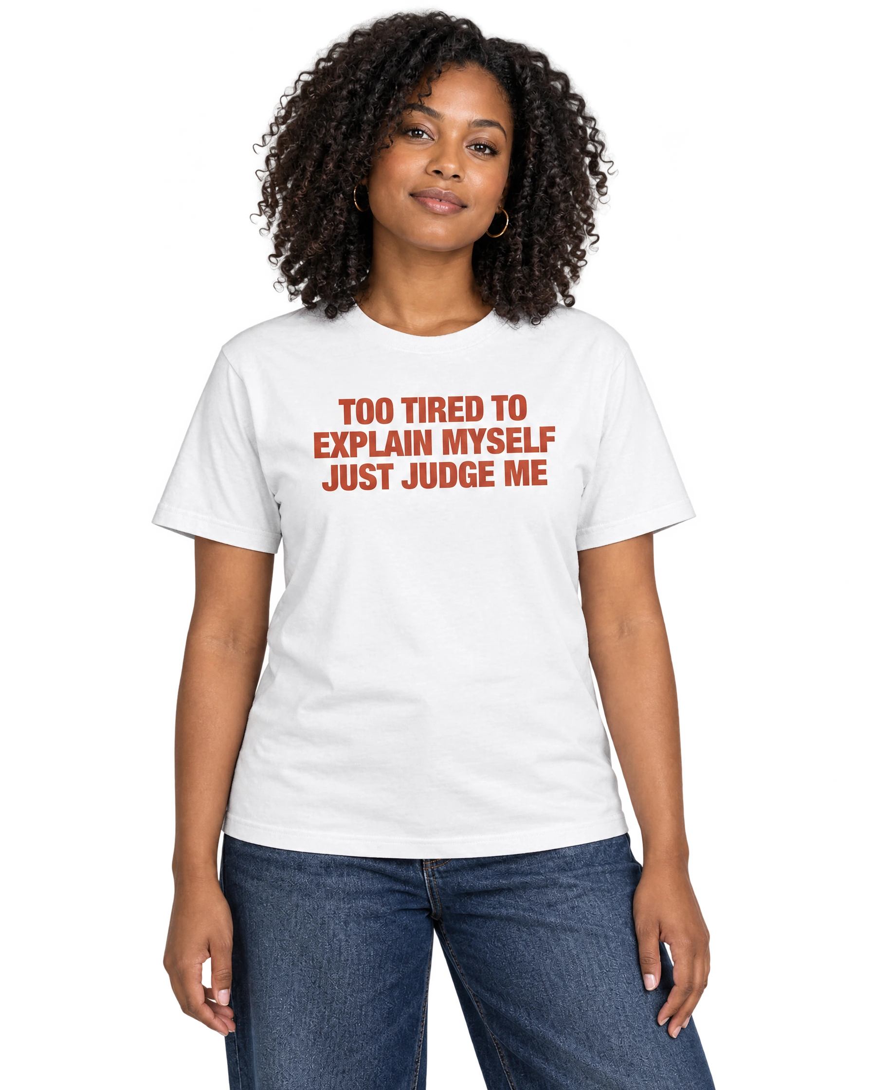 Too Tired To Explain Myself Just Judge Me T-Shirt: White on model